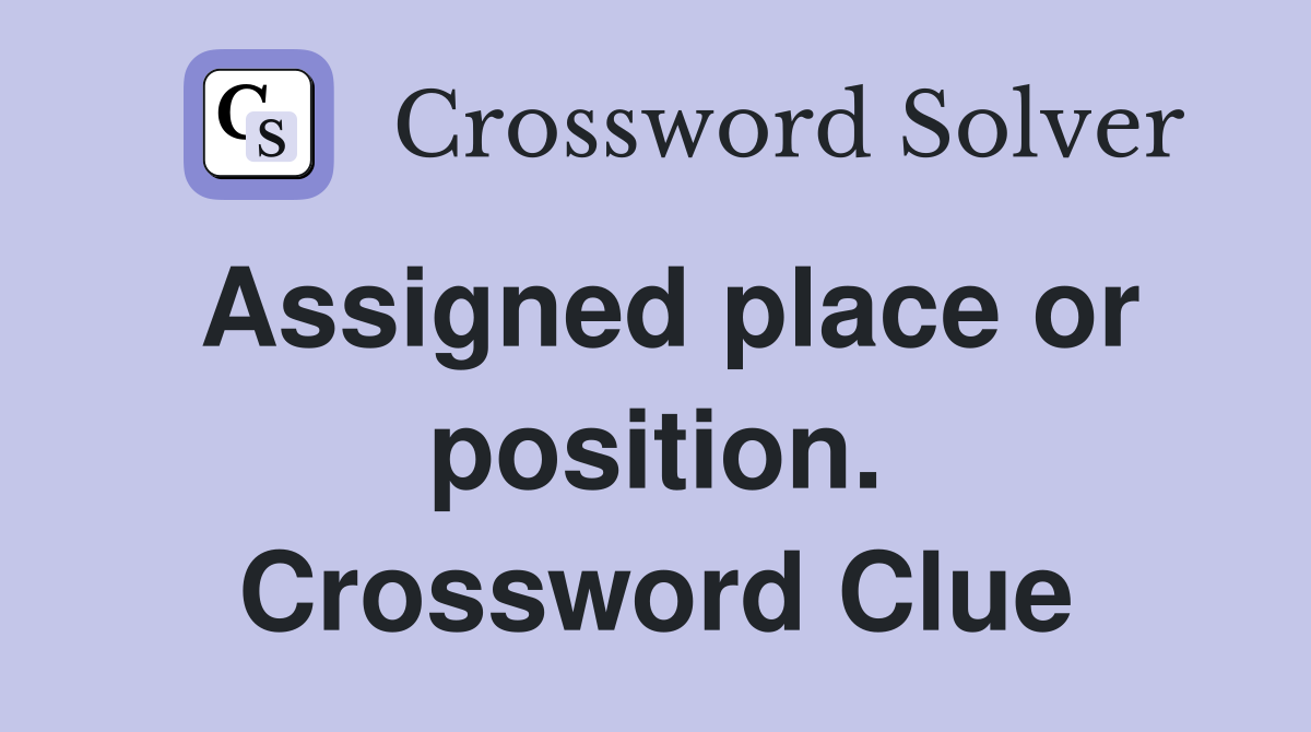 Assigned place or position. Crossword Clue