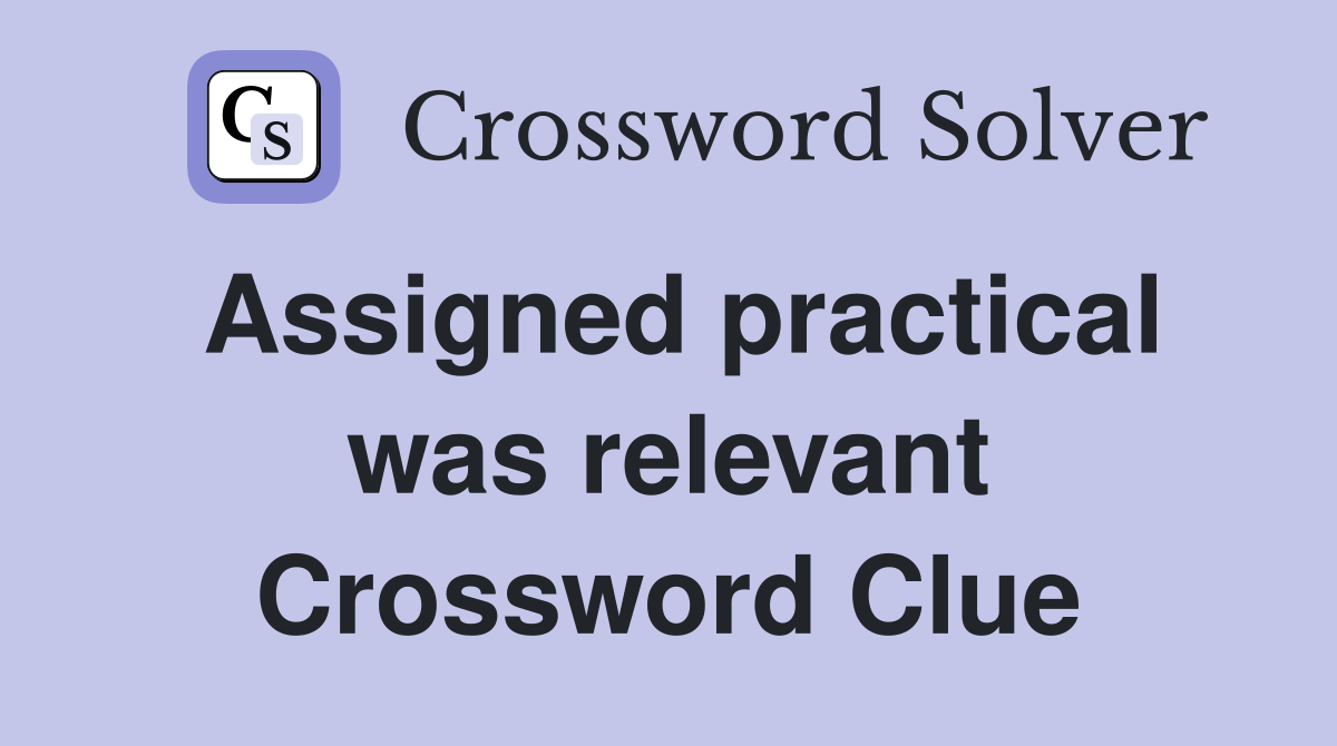 Assigned practical was relevant Crossword Clue