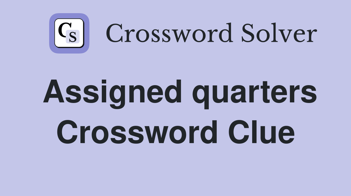 Assigned quarters Crossword Clue