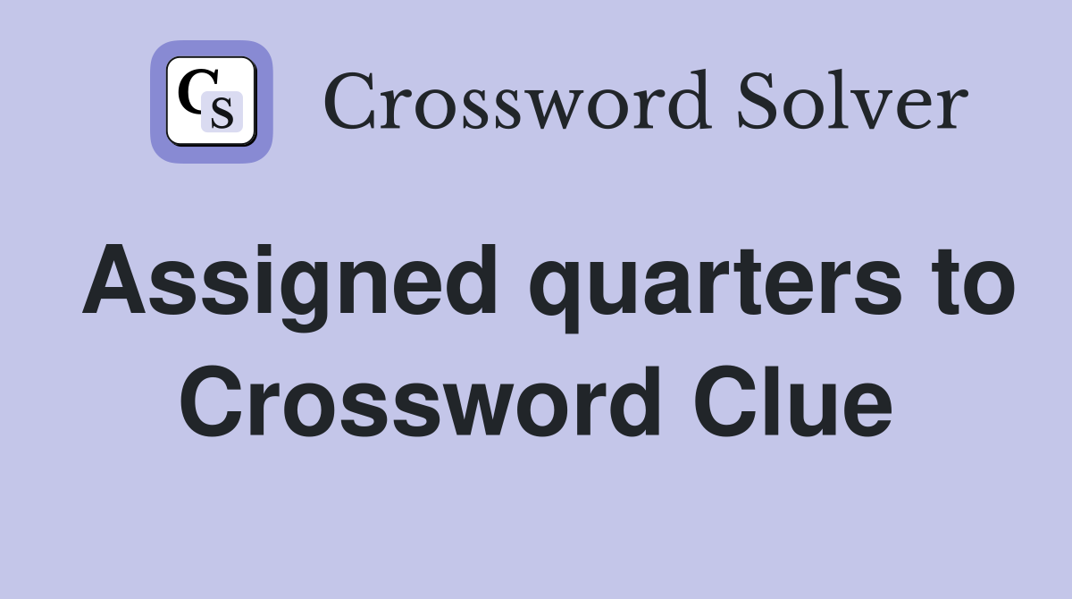 Assigned quarters to Crossword Clue