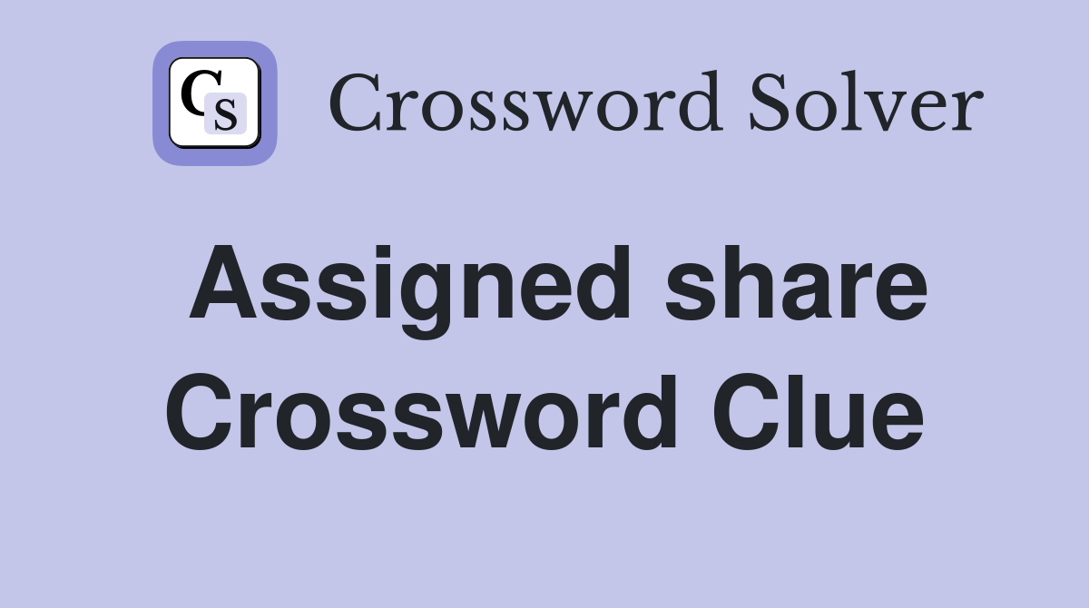 Assigned share Crossword Clue