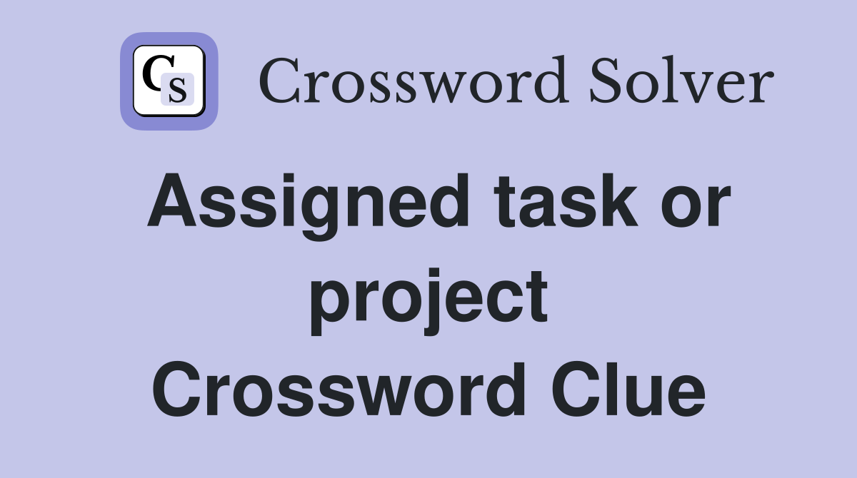 Assigned task or project Crossword Clue
