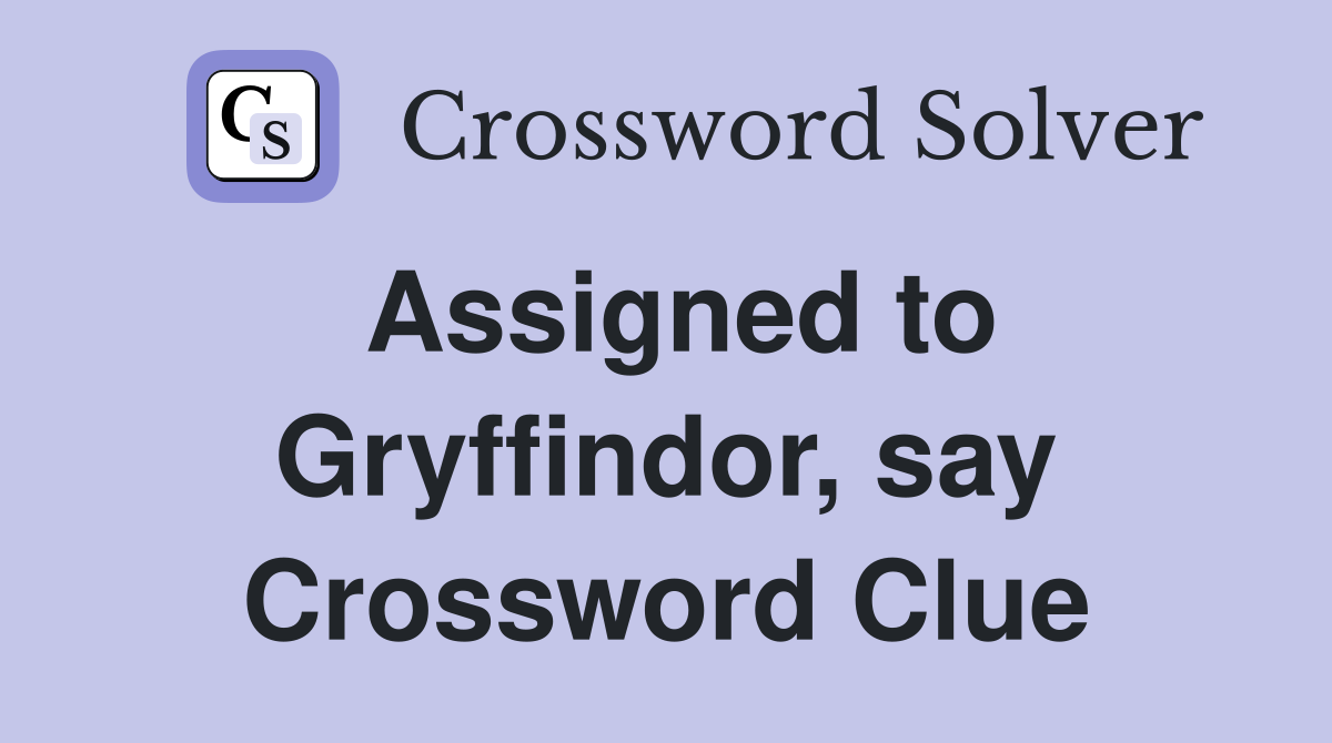 Assigned to Gryffindor, say Crossword Clue