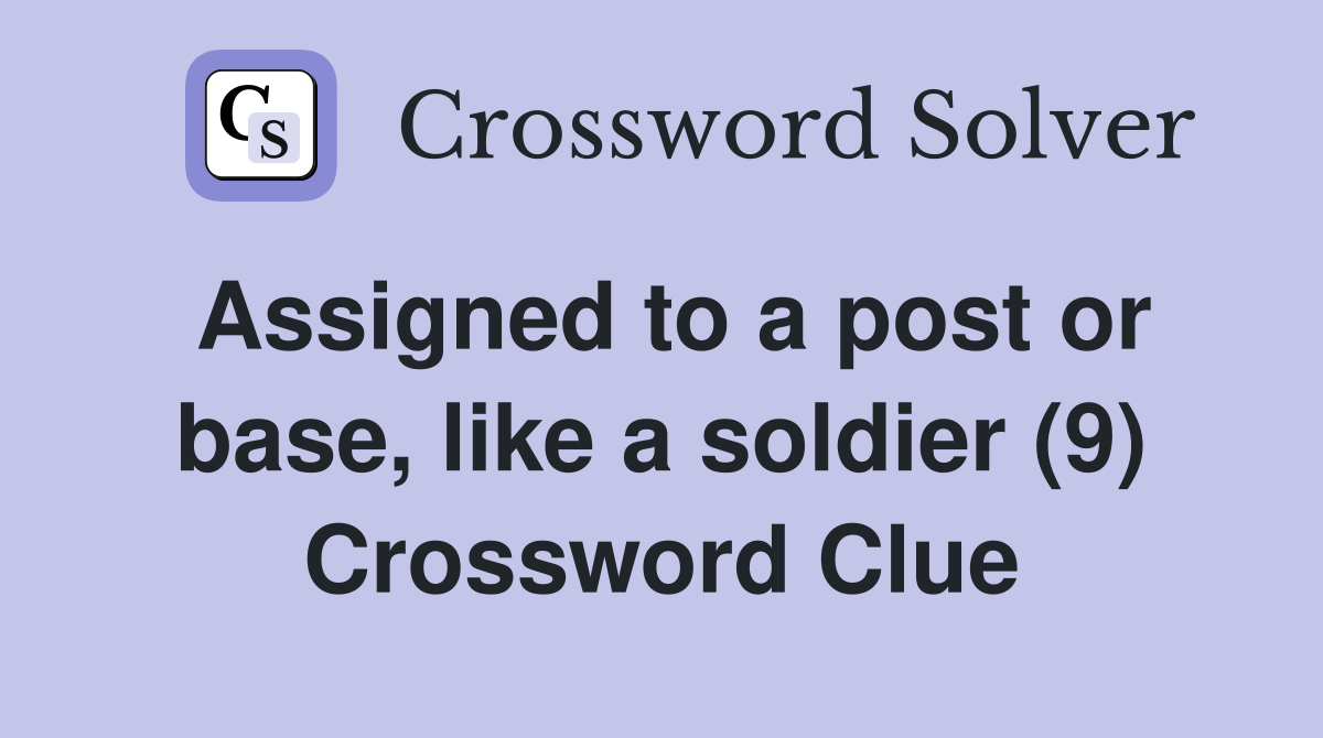 Assigned to a post or base, like a soldier (9) Crossword Clue