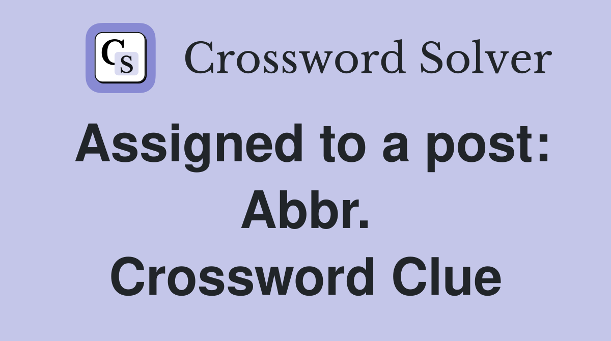 Assigned to a post: Abbr. Crossword Clue