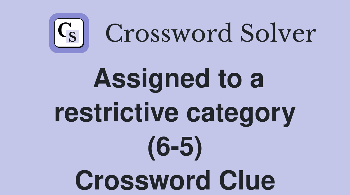 Assigned to a restrictive category (6-5) Crossword Clue