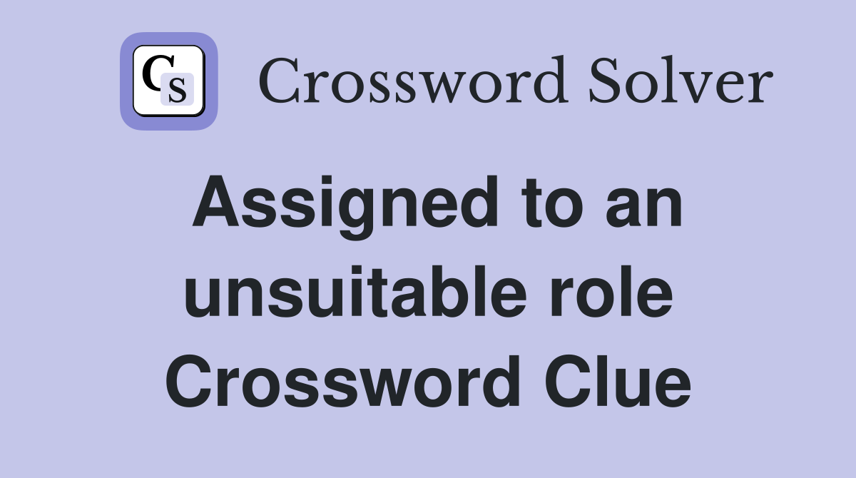 Assigned to an unsuitable role Crossword Clue
