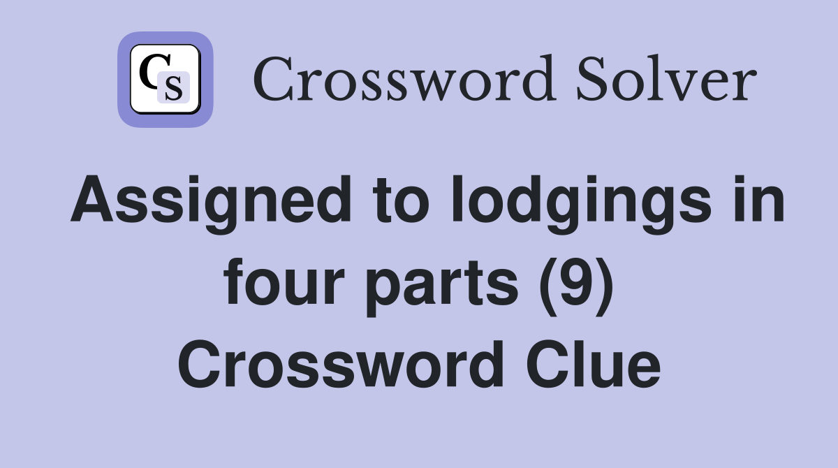 Assigned to lodgings in four parts (9) Crossword Clue