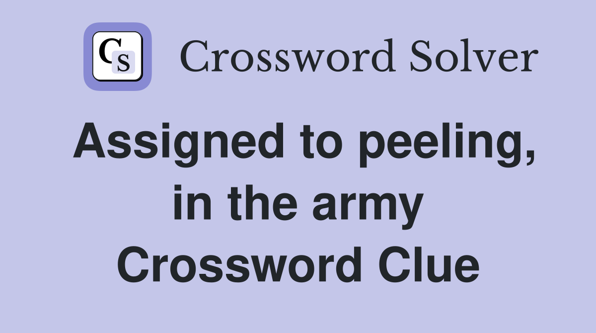 Assigned to peeling, in the army Crossword Clue