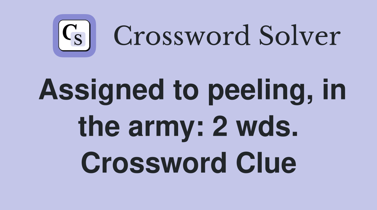 Assigned to peeling, in the army: 2 wds. Crossword Clue
