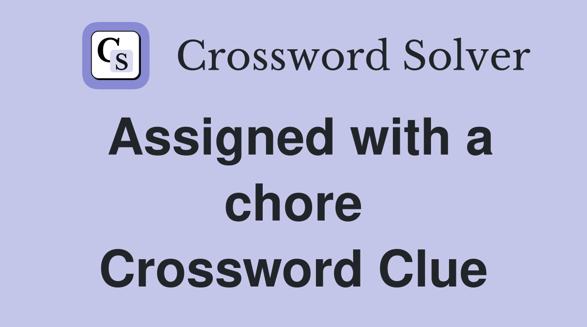 Assigned with a chore Crossword Clue
