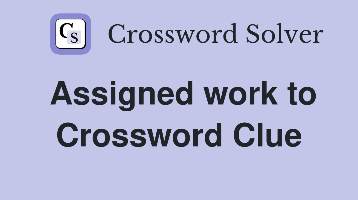 Assigned work to Crossword Clue