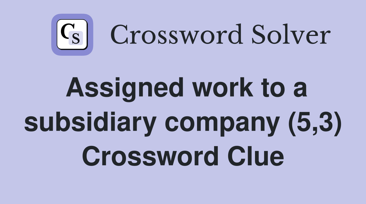 Assigned work to a subsidiary company (5,3) Crossword Clue