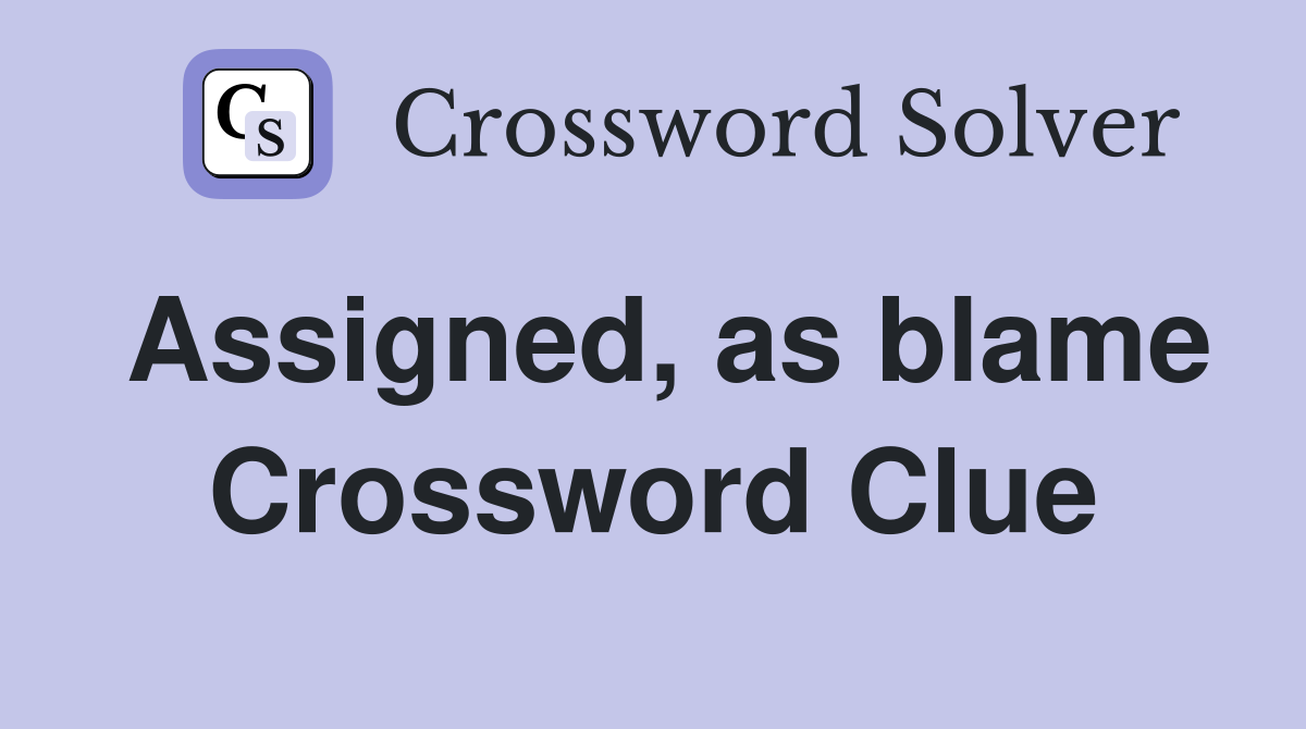 Assigned, as blame Crossword Clue