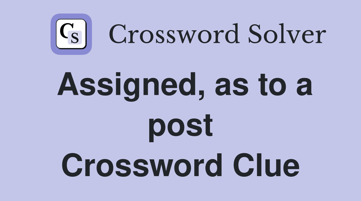 Assigned, as to a post Crossword Clue