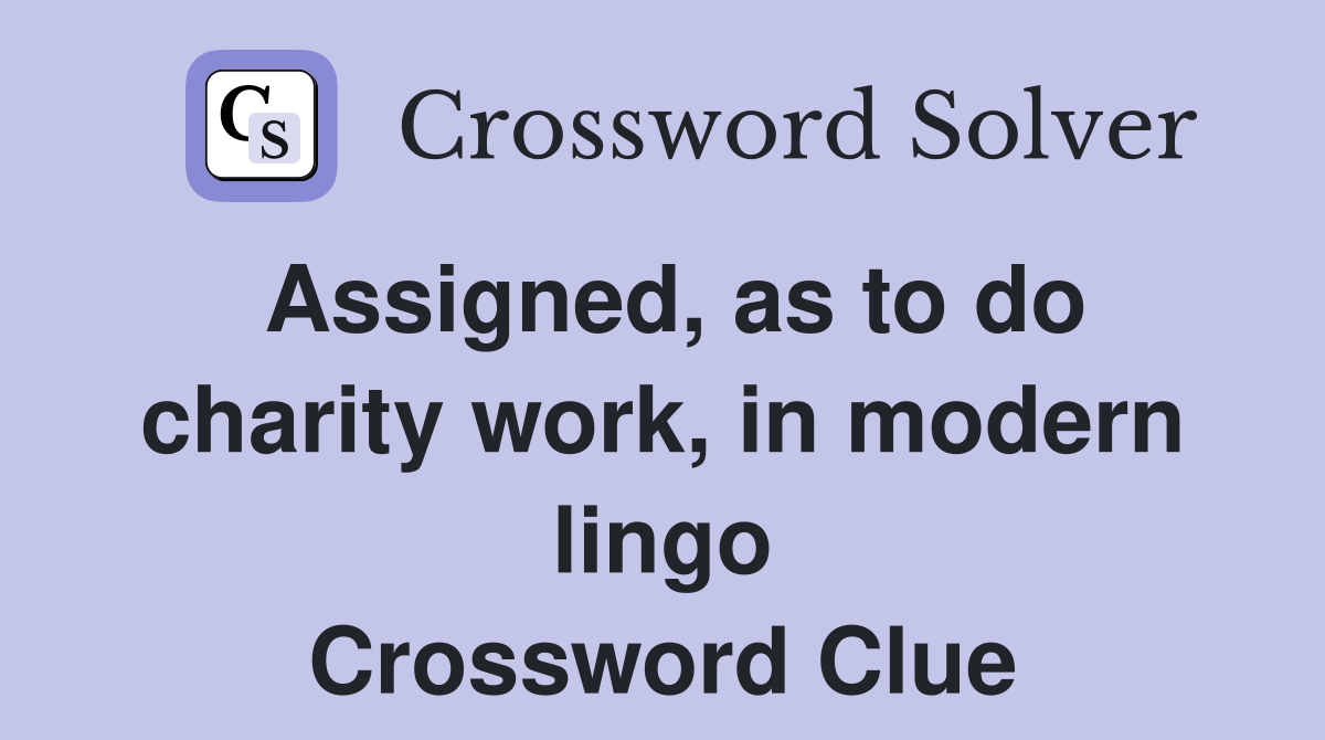 Assigned, as to do charity work, in modern lingo Crossword Clue