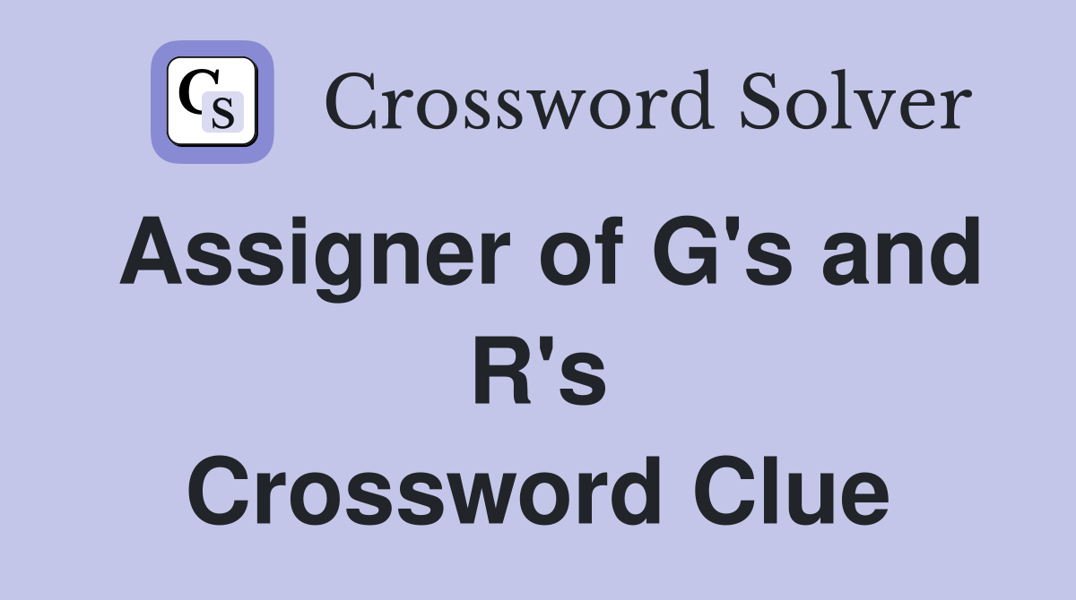 Assigner of G's and R's Crossword Clue