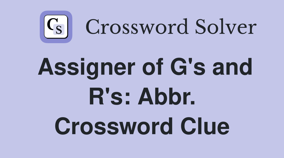 Assigner of G's and R's: Abbr. Crossword Clue