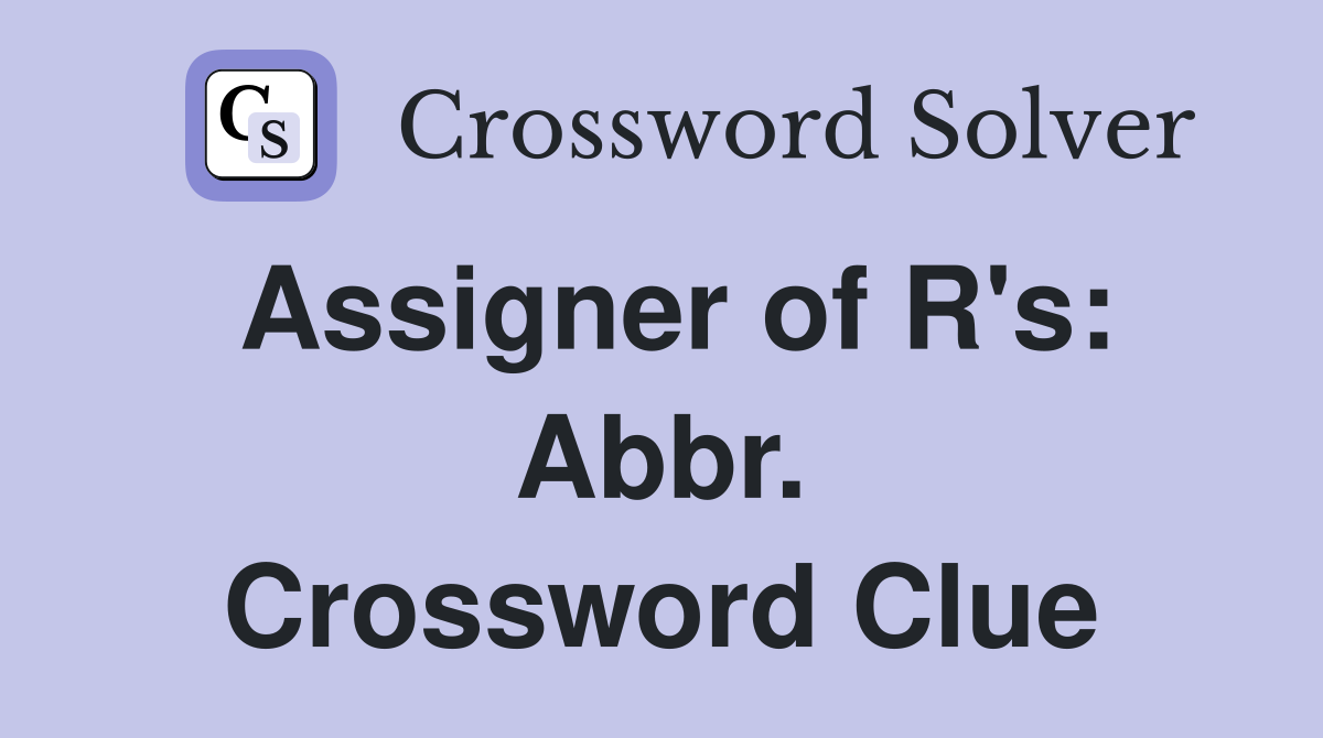 Assigner of R's: Abbr. Crossword Clue