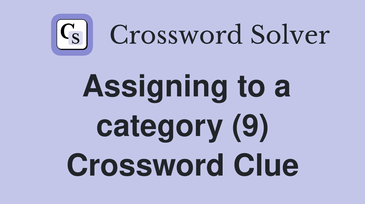 Assigning to a category (9) Crossword Clue
