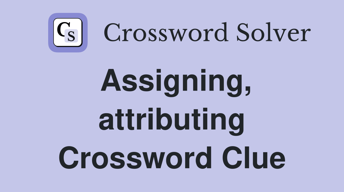 Assigning, attributing Crossword Clue