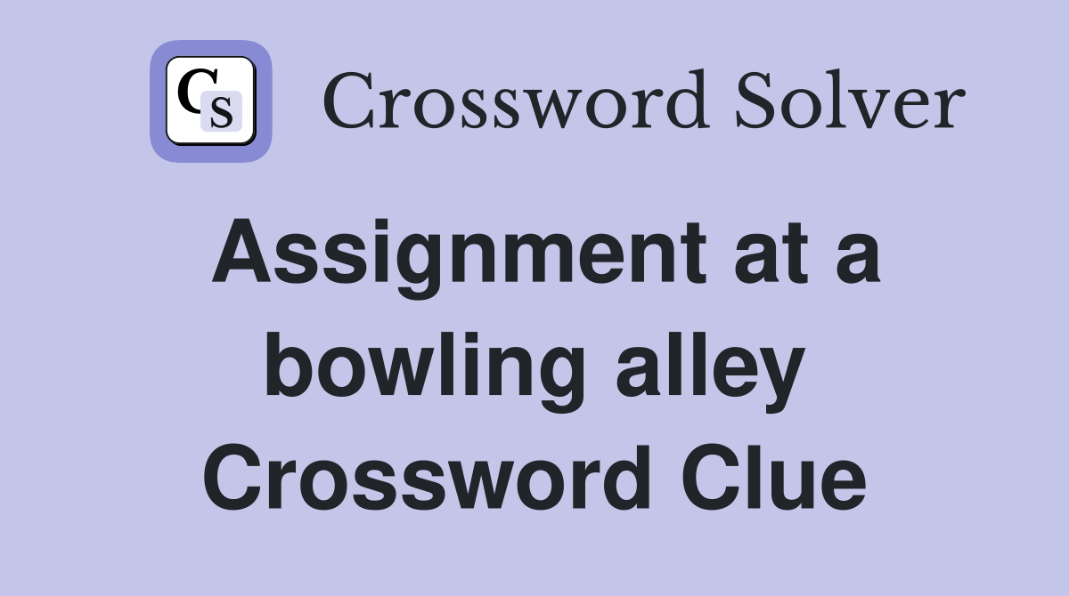 Assignment at a bowling alley Crossword Clue
