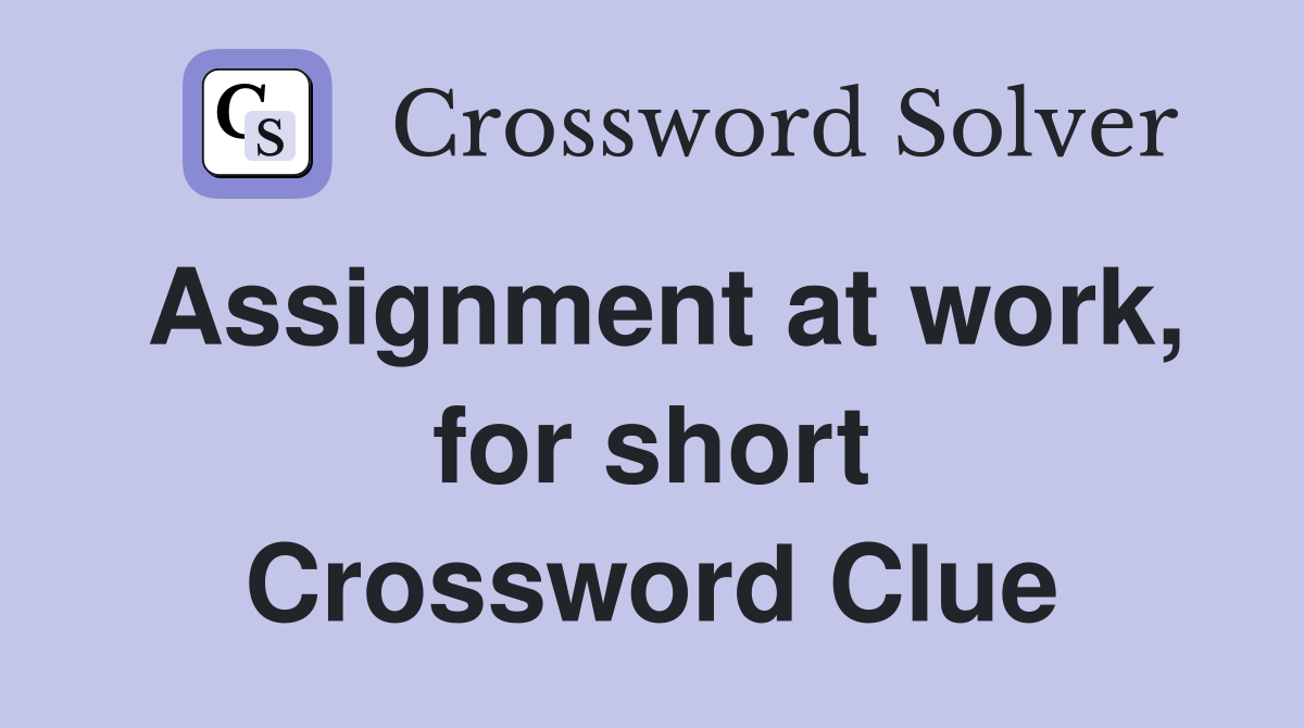 Assignment at work, for short Crossword Clue
