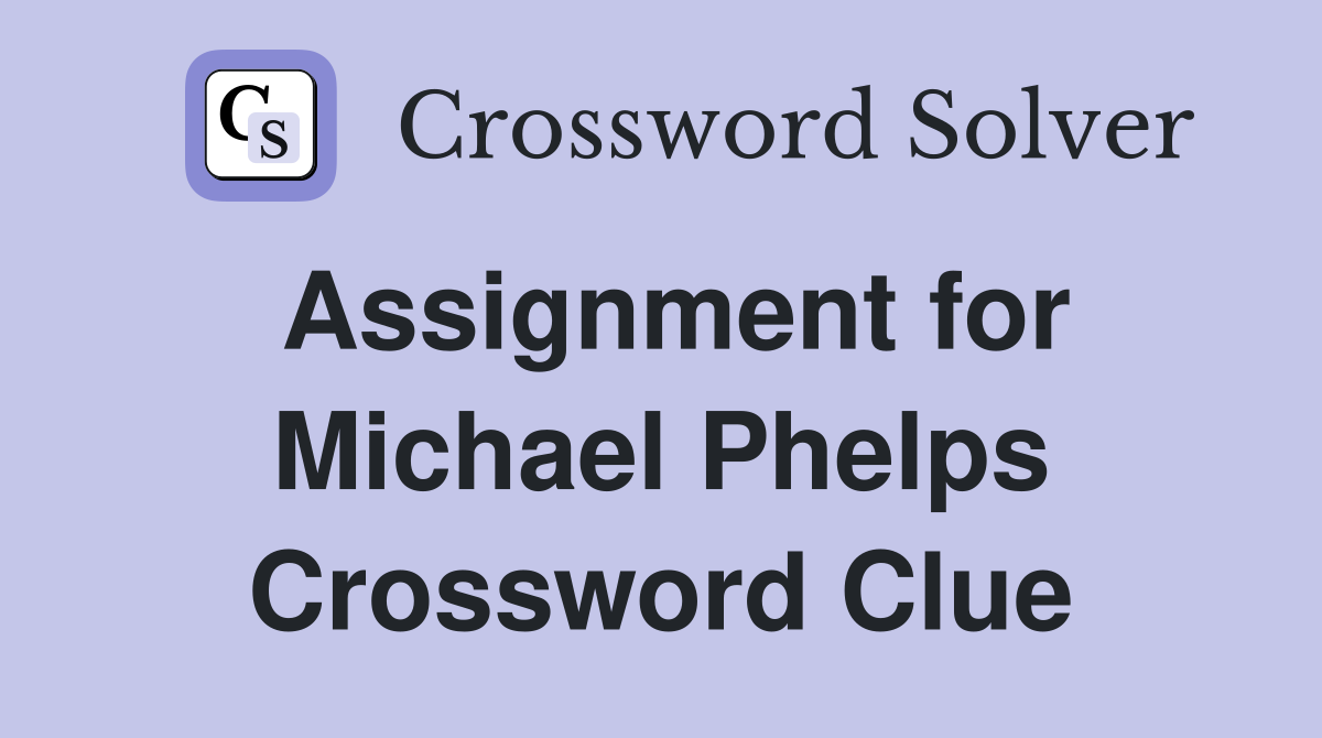 Assignment for Michael Phelps Crossword Clue