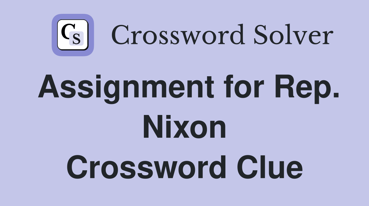 Assignment for Rep. Nixon Crossword Clue