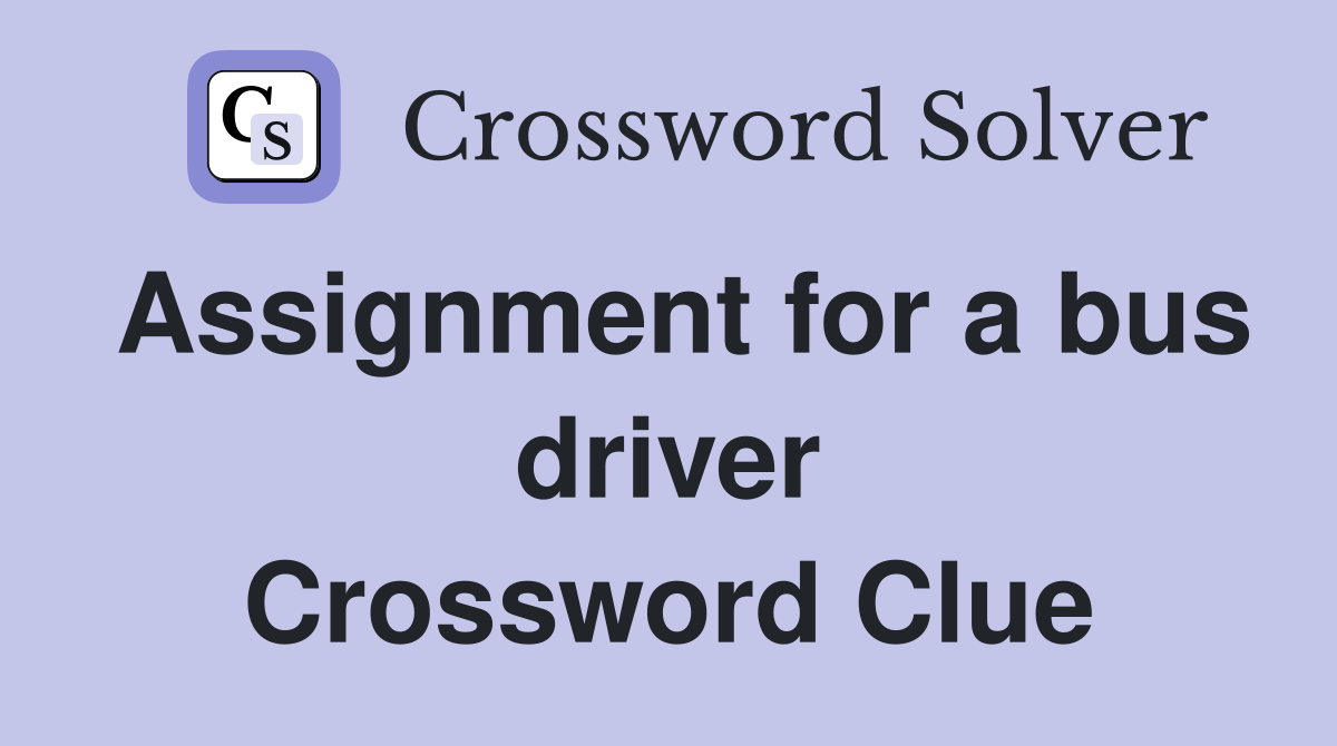 Assignment for a bus driver Crossword Clue