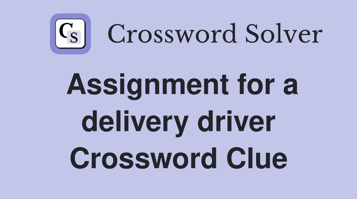 Assignment for a delivery driver Crossword Clue