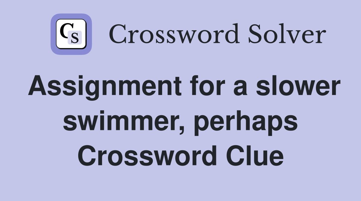 Assignment for a slower swimmer, perhaps Crossword Clue