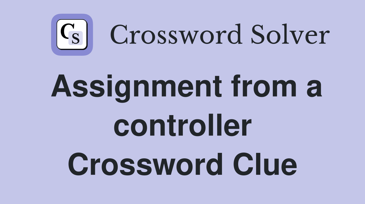 Assignment from a controller Crossword Clue