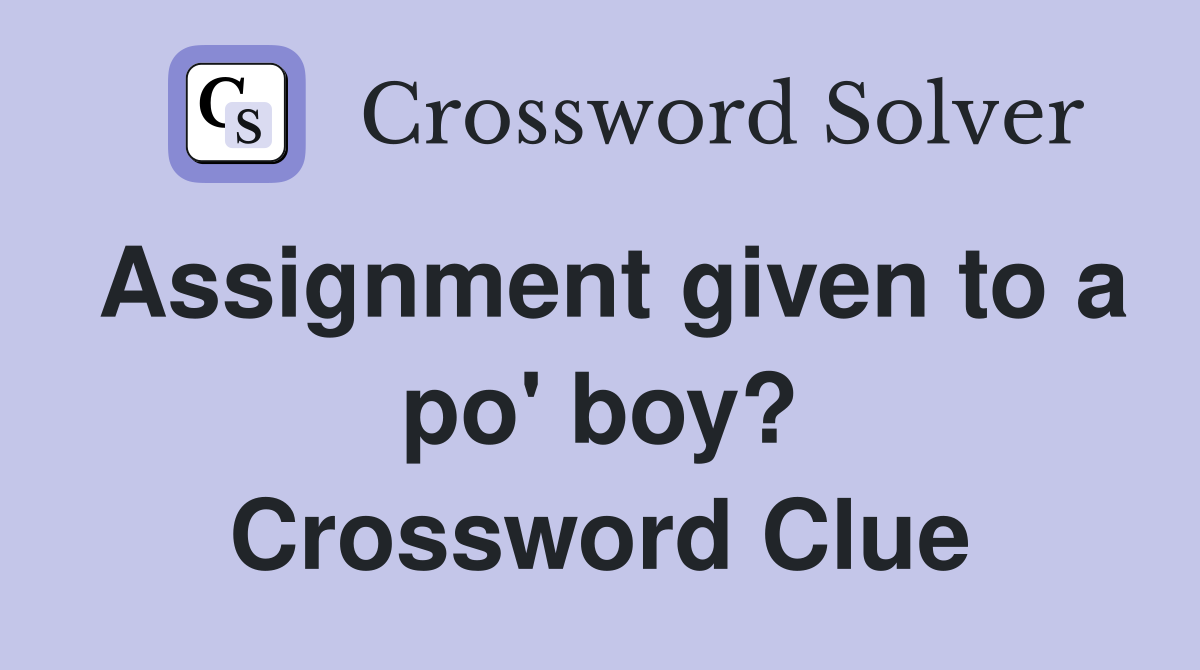 Assignment given to a po' boy? Crossword Clue