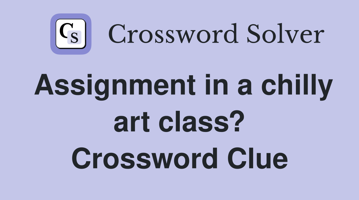 Assignment in a chilly art class? Crossword Clue