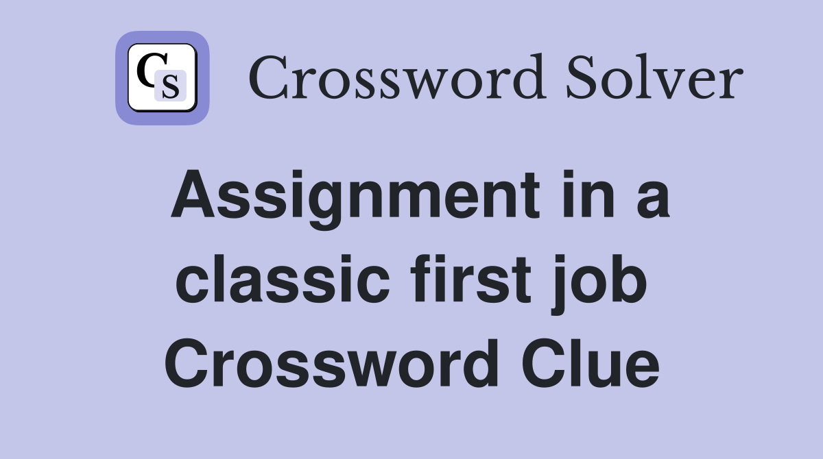 Assignment in a classic first job Crossword Clue