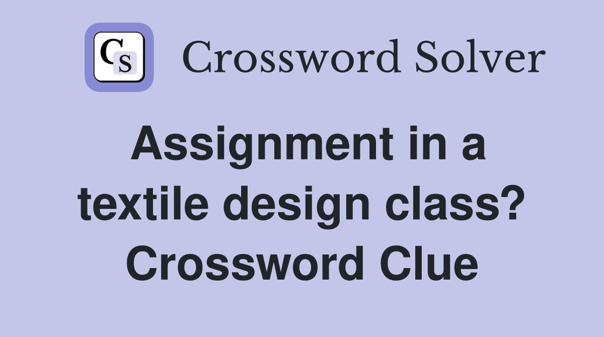 Assignment in a textile design class? Crossword Clue