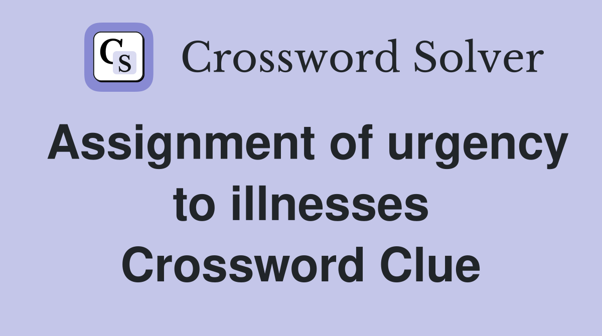 Assignment of urgency to illnesses Crossword Clue