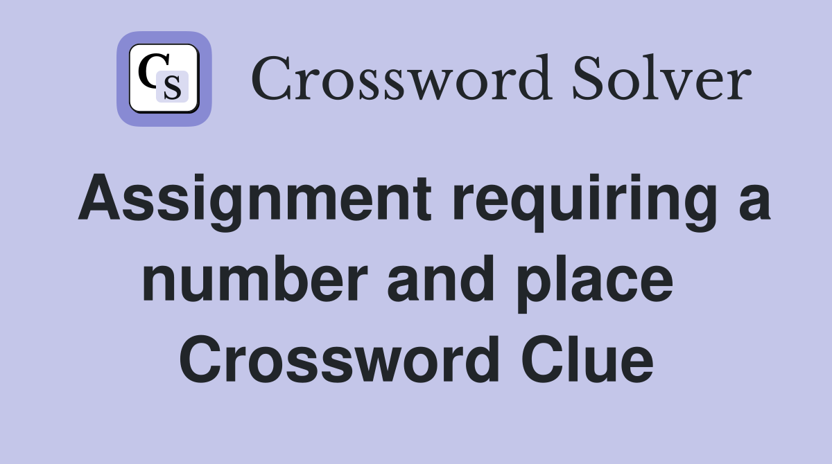Assignment requiring a number and place  Crossword Clue