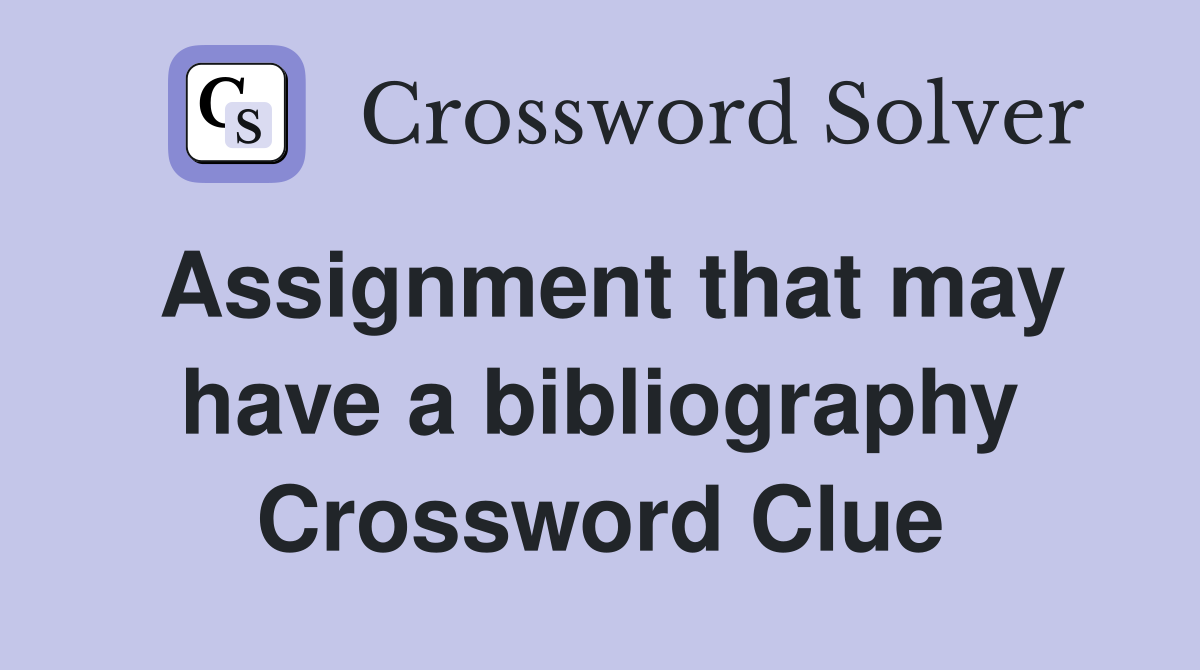 Assignment that may have a bibliography Crossword Clue