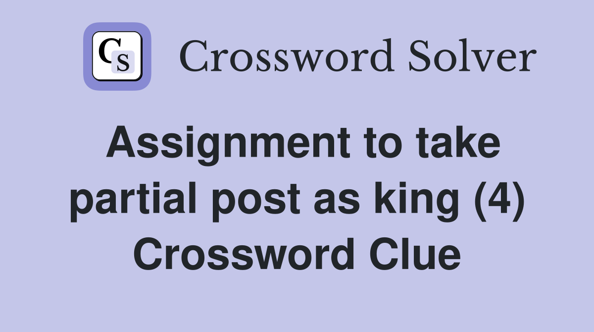Assignment to take partial post as king (4) Crossword Clue