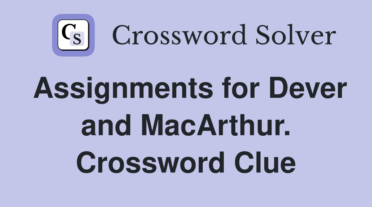 Assignments for Dever and MacArthur. Crossword Clue