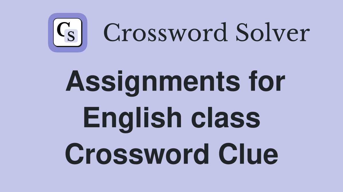Assignments for English class Crossword Clue