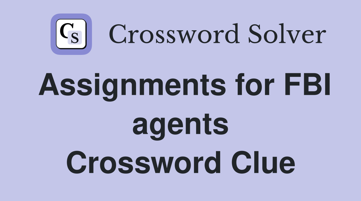 Assignments for FBI agents Crossword Clue