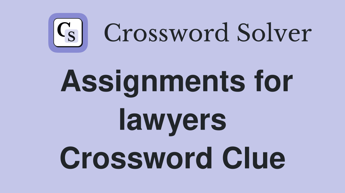 Assignments for lawyers Crossword Clue
