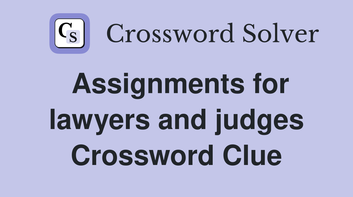 Assignments for lawyers and judges Crossword Clue