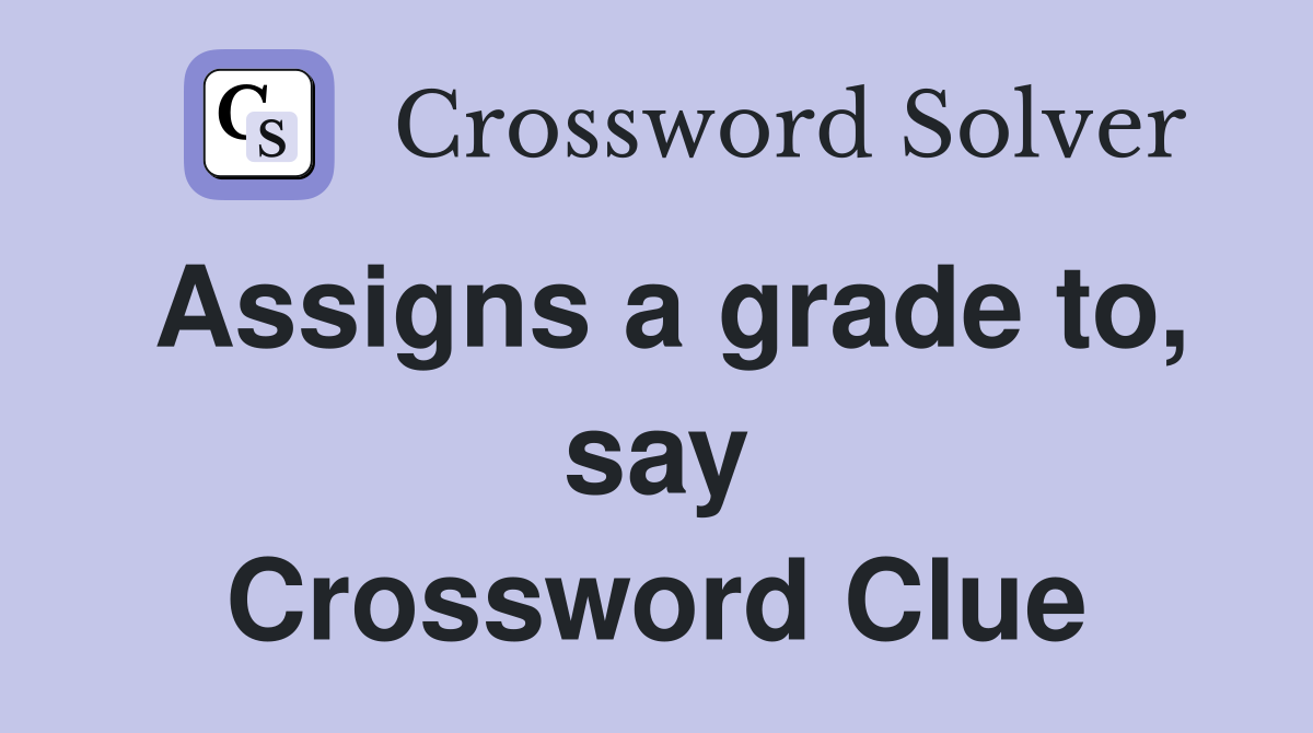 Assigns a grade to, say Crossword Clue