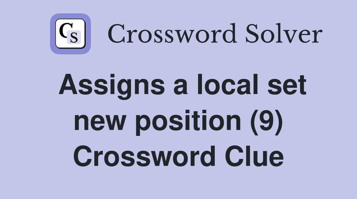 Assigns a local set new position (9) Crossword Clue
