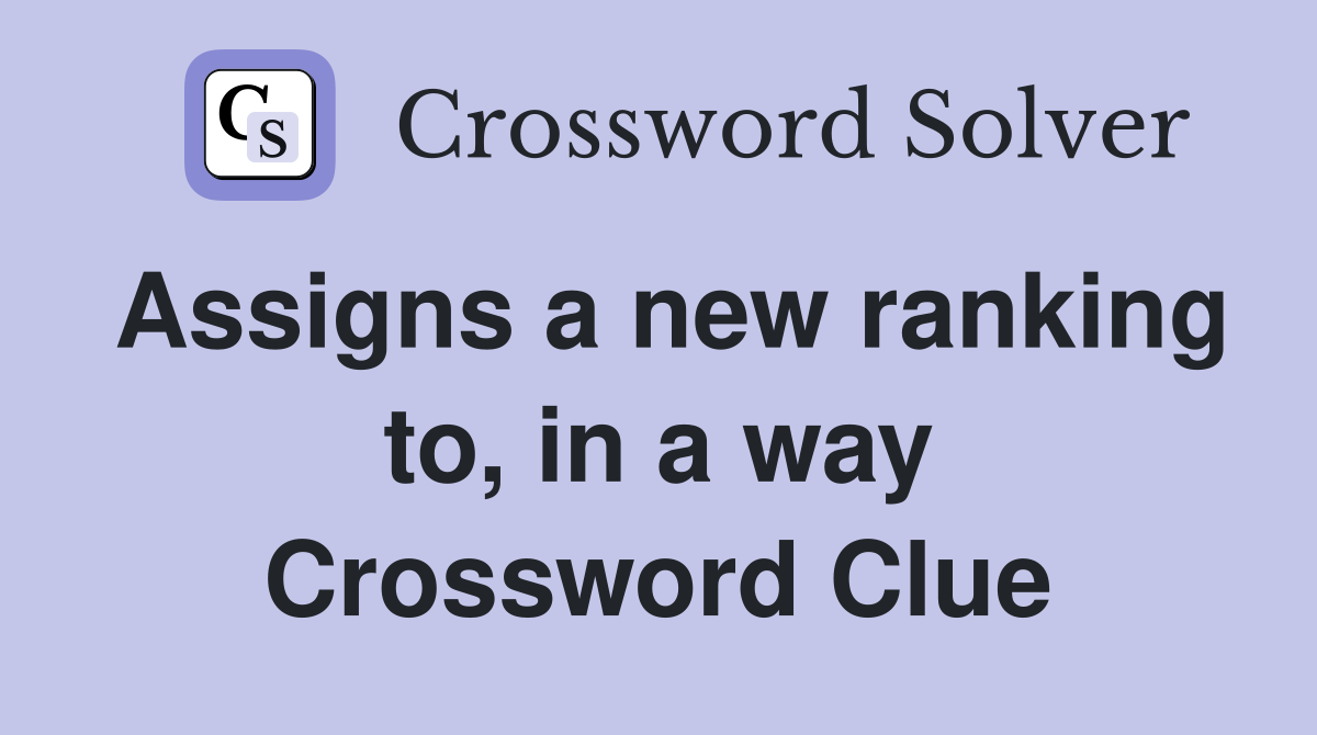 Assigns a new ranking to, in a way Crossword Clue