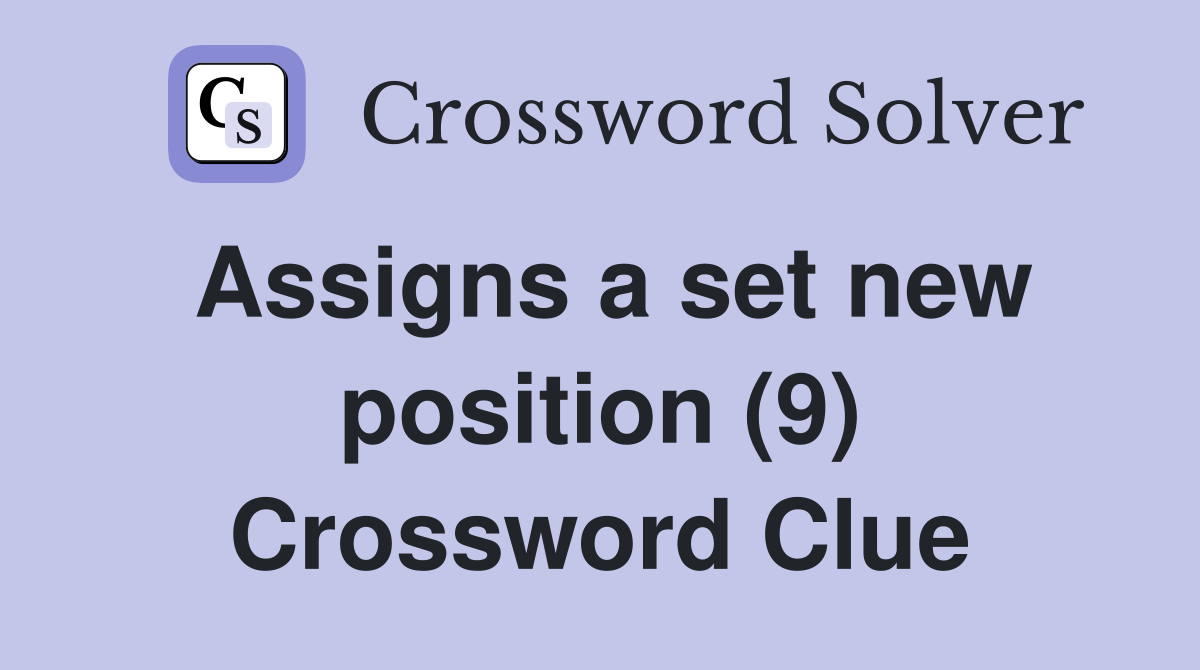 Assigns a set new position (9) Crossword Clue